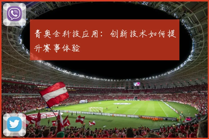 青奥会科技应用：创新技术如何提升赛事体验