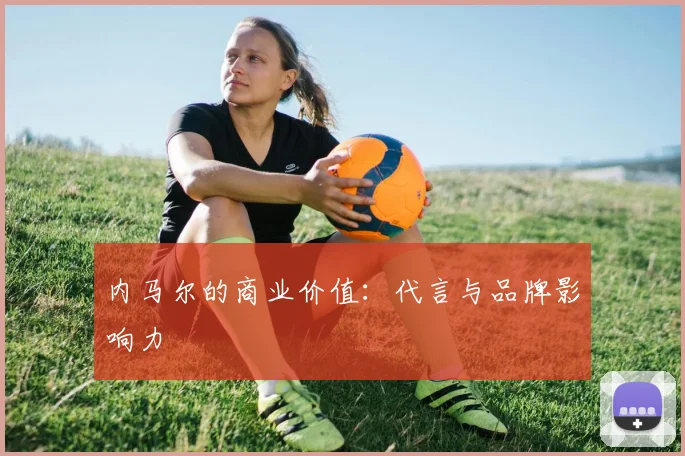 内马尔的商业价值：代言与品牌影响力
