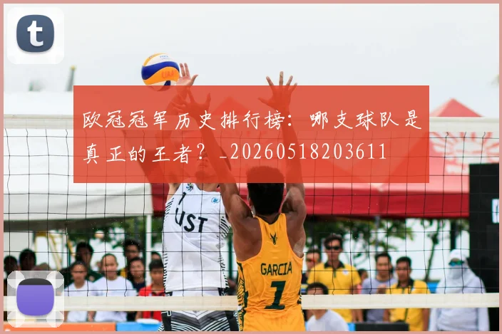 欧冠冠军历史排行榜：哪支球队是真正的王者？_20260518203611