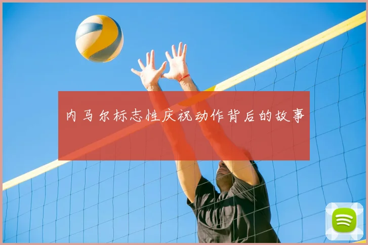 内马尔标志性庆祝动作背后的故事